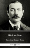 Delphi Classics (Parts Edition) Arthur Conan Doyle: His Last Bow by Sir Arthur Conan Doyle (Illustrated) - könyv